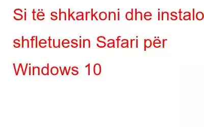 Si të shkarkoni dhe instaloni shfletuesin Safari për Windows 10