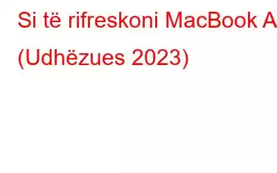 Si të rifreskoni MacBook Air (Udhëzues 2023)