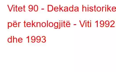 Vitet 90 - Dekada historike për teknologjitë - Viti 1992 dhe 1993