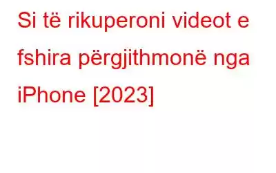 Si të rikuperoni videot e fshira përgjithmonë nga iPhone [2023]