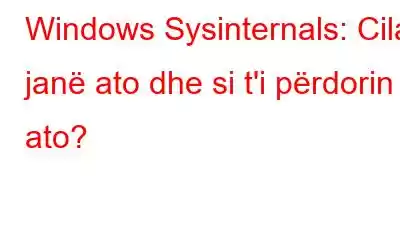 Windows Sysinternals: Cilat janë ato dhe si t'i përdorin ato?