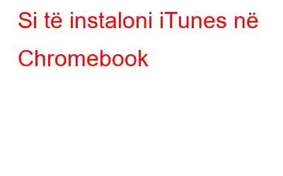 Si të instaloni iTunes në Chromebook