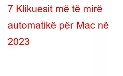 7 Klikuesit më të mirë automatikë për Mac në 2023