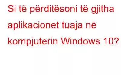 Si të përditësoni të gjitha aplikacionet tuaja në kompjuterin Windows 10?