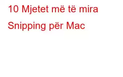 10 Mjetet më të mira Snipping për Mac