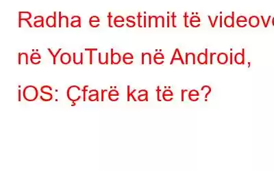 Radha e testimit të videove në YouTube në Android, iOS: Çfarë ka të re?