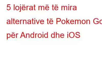 5 lojërat më të mira alternative të Pokemon Go për Android dhe iOS