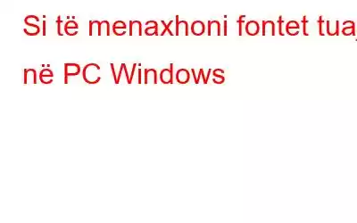 Si të menaxhoni fontet tuaja në PC Windows