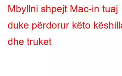 Mbyllni shpejt Mac-in tuaj duke përdorur këto këshilla dhe truket