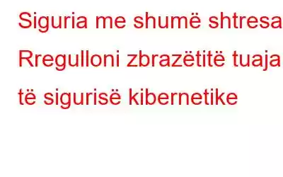 Siguria me shumë shtresa: Rregulloni zbrazëtitë tuaja të sigurisë kibernetike