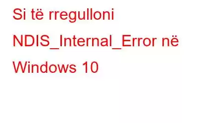 Si të rregulloni NDIS_Internal_Error në Windows 10