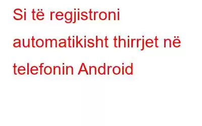 Si të regjistroni automatikisht thirrjet në telefonin Android