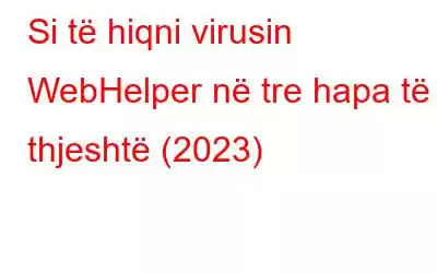 Si të hiqni virusin WebHelper në tre hapa të thjeshtë (2023)