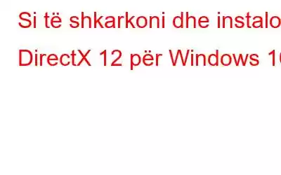 Si të shkarkoni dhe instaloni DirectX 12 për Windows 10