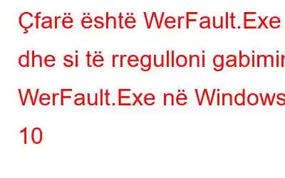 Çfarë është WerFault.Exe dhe si të rregulloni gabimin WerFault.Exe në Windows 10