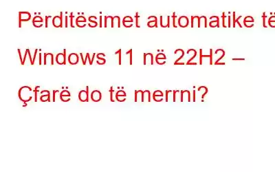 Përditësimet automatike të Windows 11 në 22H2 – Çfarë do të merrni?