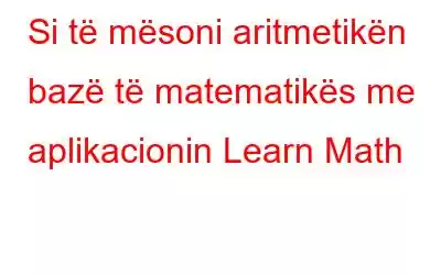 Si të mësoni aritmetikën bazë të matematikës me aplikacionin Learn Math