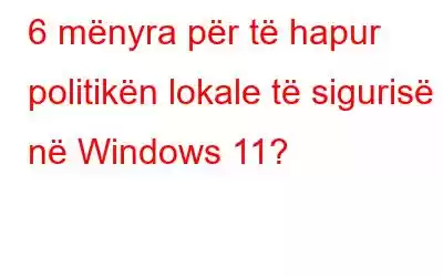 6 mënyra për të hapur politikën lokale të sigurisë në Windows 11?