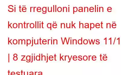 Si të rregulloni panelin e kontrollit që nuk hapet në kompjuterin Windows 11/10 | 8 zgjidhjet kryesore të testuara