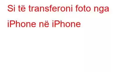 Si të transferoni foto nga iPhone në iPhone