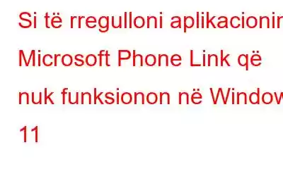 Si të rregulloni aplikacionin Microsoft Phone Link që nuk funksionon në Windows 11