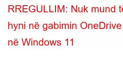 RREGULLIM: Nuk mund të hyni në gabimin OneDrive në Windows 11