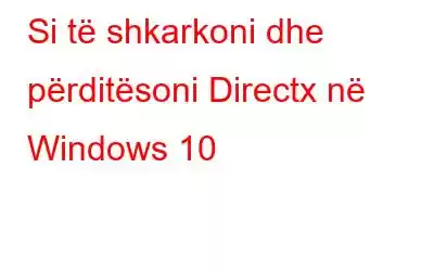 Si të shkarkoni dhe përditësoni Directx në Windows 10