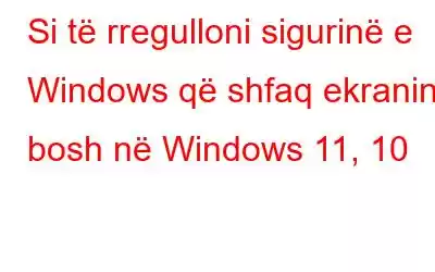 Si të rregulloni sigurinë e Windows që shfaq ekranin bosh në Windows 11, 10