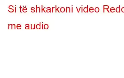 Si të shkarkoni video Reddit me audio