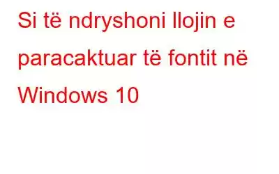 Si të ndryshoni llojin e paracaktuar të fontit në Windows 10