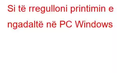 Si të rregulloni printimin e ngadaltë në PC Windows