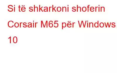 Si të shkarkoni shoferin Corsair M65 për Windows 10