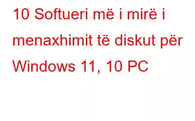 10 Softueri më i mirë i menaxhimit të diskut për Windows 11, 10 PC