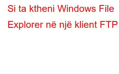 Si ta ktheni Windows File Explorer në një klient FTP