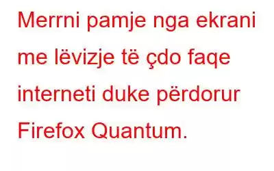 Merrni pamje nga ekrani me lëvizje të çdo faqe interneti duke përdorur Firefox Quantum.