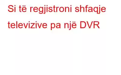 Si të regjistroni shfaqje televizive pa një DVR