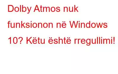 Dolby Atmos nuk funksionon në Windows 10? Këtu është rregullimi!