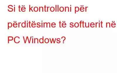 Si të kontrolloni për përditësime të softuerit në PC Windows?