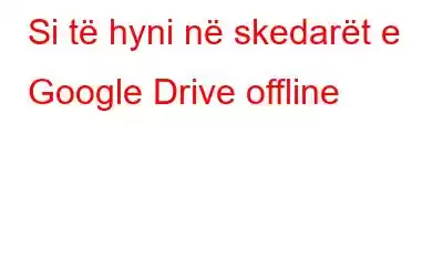 Si të hyni në skedarët e Google Drive offline