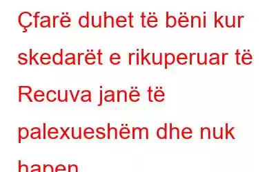 Çfarë duhet të bëni kur skedarët e rikuperuar të Recuva janë të palexueshëm dhe nuk hapen