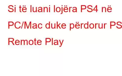 Si të luani lojëra PS4 në PC/Mac duke përdorur PS4 Remote Play