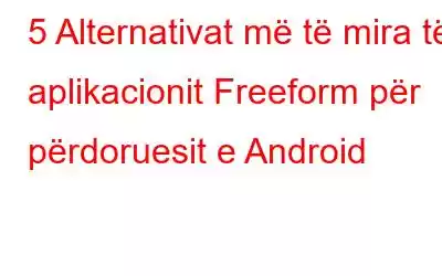 5 Alternativat më të mira të aplikacionit Freeform për përdoruesit e Android