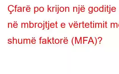 Çfarë po krijon një goditje në mbrojtjet e vërtetimit me shumë faktorë (MFA)?