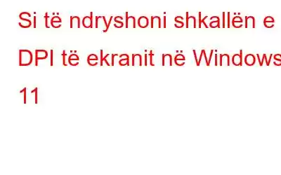 Si të ndryshoni shkallën e DPI të ekranit në Windows 11