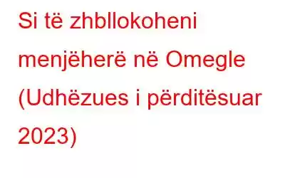 Si të zhbllokoheni menjëherë në Omegle (Udhëzues i përditësuar 2023)