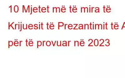 10 Mjetet më të mira të Krijuesit të Prezantimit të AI për të provuar në 2023