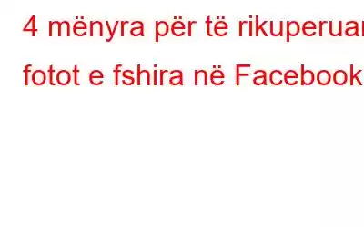 4 mënyra për të rikuperuar fotot e fshira në Facebook