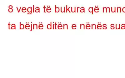 8 vegla të bukura që mund ta bëjnë ditën e nënës suaj!