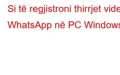 Si të regjistroni thirrjet video WhatsApp në PC Windows