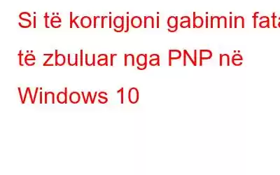 Si të korrigjoni gabimin fatal të zbuluar nga PNP në Windows 10